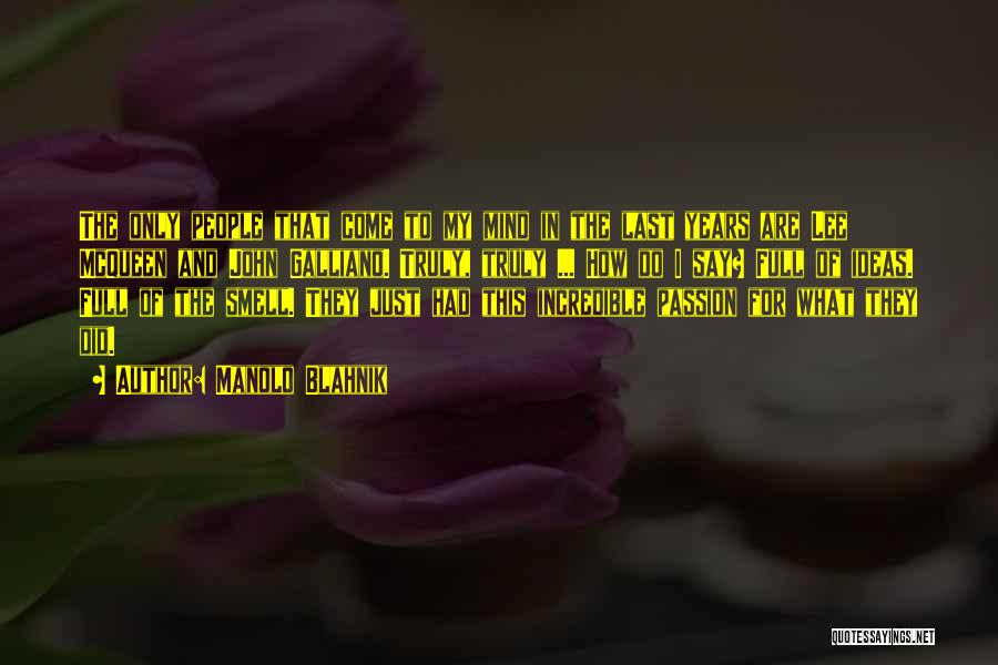 Manolo Blahnik Quotes: The Only People That Come To My Mind In The Last Years Are Lee Mcqueen And John Galliano. Truly, Truly