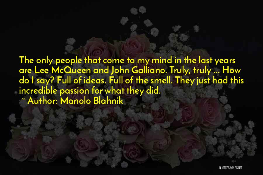Manolo Blahnik Quotes: The Only People That Come To My Mind In The Last Years Are Lee Mcqueen And John Galliano. Truly, Truly