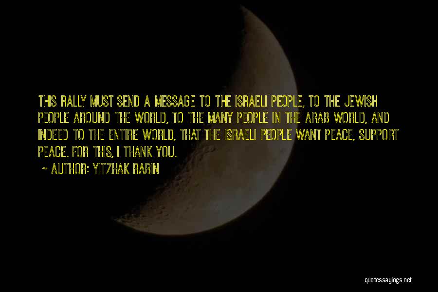 Yitzhak Rabin Quotes: This Rally Must Send A Message To The Israeli People, To The Jewish People Around The World, To The Many