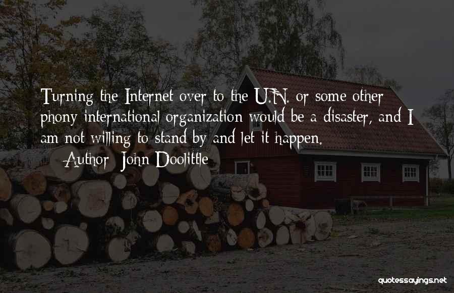 John Doolittle Quotes: Turning The Internet Over To The U.n. Or Some Other Phony International Organization Would Be A Disaster, And I Am