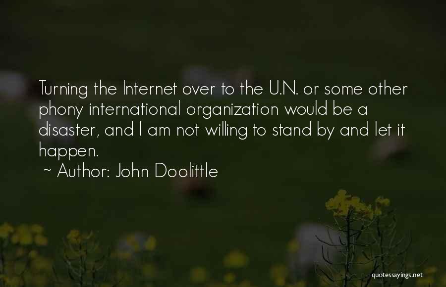 John Doolittle Quotes: Turning The Internet Over To The U.n. Or Some Other Phony International Organization Would Be A Disaster, And I Am