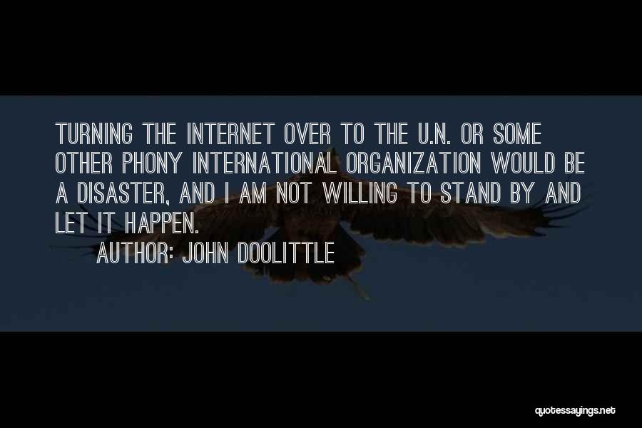 John Doolittle Quotes: Turning The Internet Over To The U.n. Or Some Other Phony International Organization Would Be A Disaster, And I Am