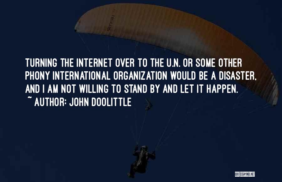 John Doolittle Quotes: Turning The Internet Over To The U.n. Or Some Other Phony International Organization Would Be A Disaster, And I Am