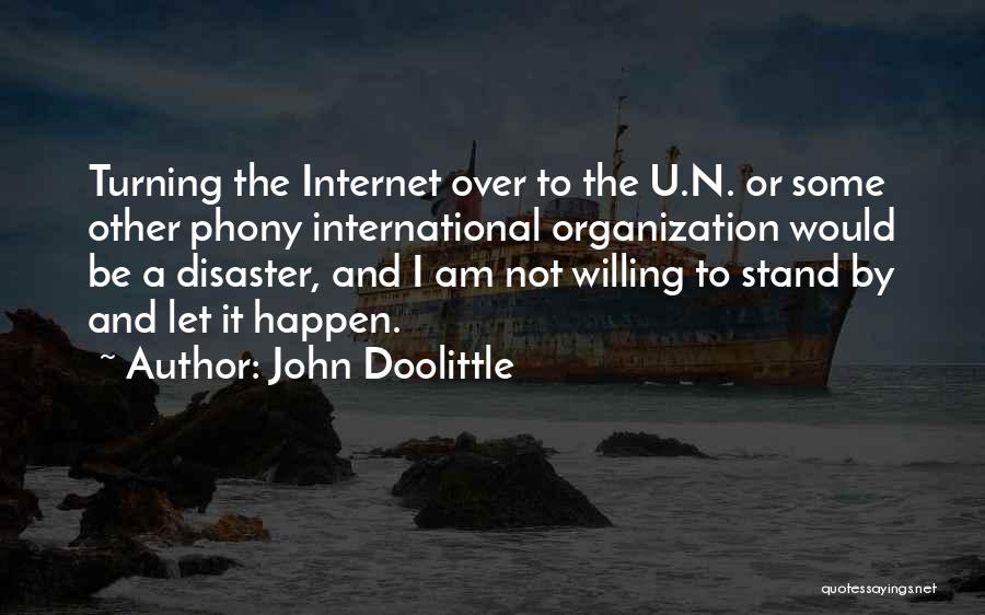 John Doolittle Quotes: Turning The Internet Over To The U.n. Or Some Other Phony International Organization Would Be A Disaster, And I Am