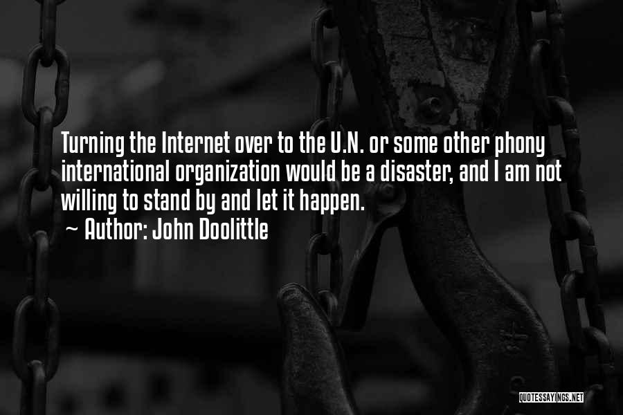 John Doolittle Quotes: Turning The Internet Over To The U.n. Or Some Other Phony International Organization Would Be A Disaster, And I Am