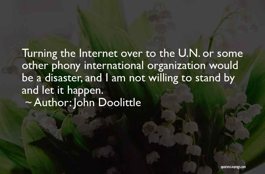 John Doolittle Quotes: Turning The Internet Over To The U.n. Or Some Other Phony International Organization Would Be A Disaster, And I Am