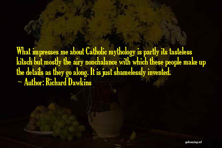 Richard Dawkins Quotes: What Impresses Me About Catholic Mythology Is Partly Its Tasteless Kitsch But Mostly The Airy Nonchalance With Which These People