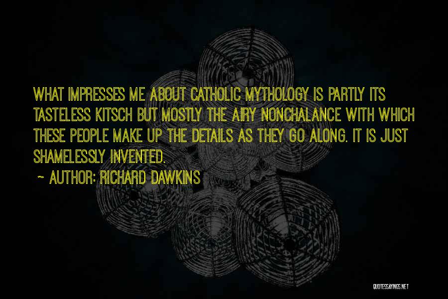 Richard Dawkins Quotes: What Impresses Me About Catholic Mythology Is Partly Its Tasteless Kitsch But Mostly The Airy Nonchalance With Which These People