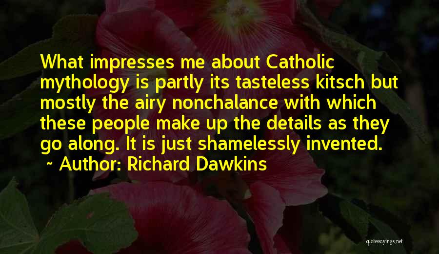 Richard Dawkins Quotes: What Impresses Me About Catholic Mythology Is Partly Its Tasteless Kitsch But Mostly The Airy Nonchalance With Which These People