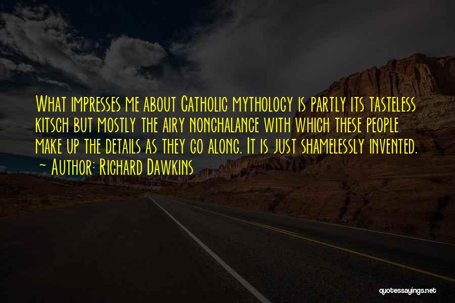 Richard Dawkins Quotes: What Impresses Me About Catholic Mythology Is Partly Its Tasteless Kitsch But Mostly The Airy Nonchalance With Which These People