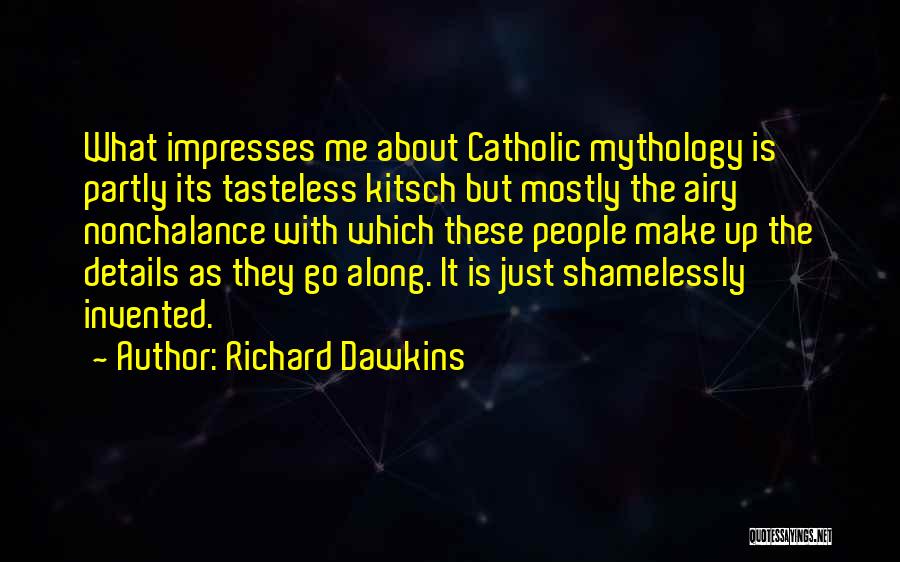 Richard Dawkins Quotes: What Impresses Me About Catholic Mythology Is Partly Its Tasteless Kitsch But Mostly The Airy Nonchalance With Which These People