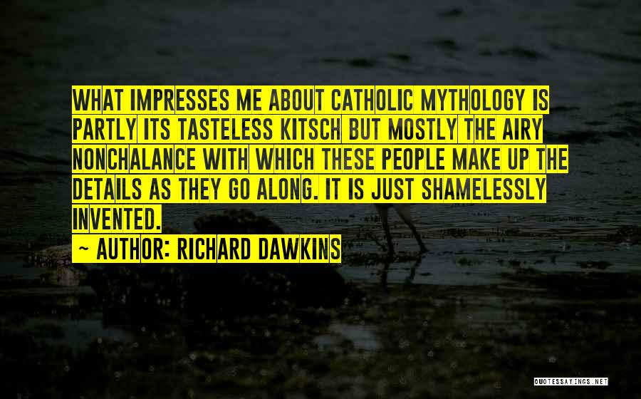 Richard Dawkins Quotes: What Impresses Me About Catholic Mythology Is Partly Its Tasteless Kitsch But Mostly The Airy Nonchalance With Which These People