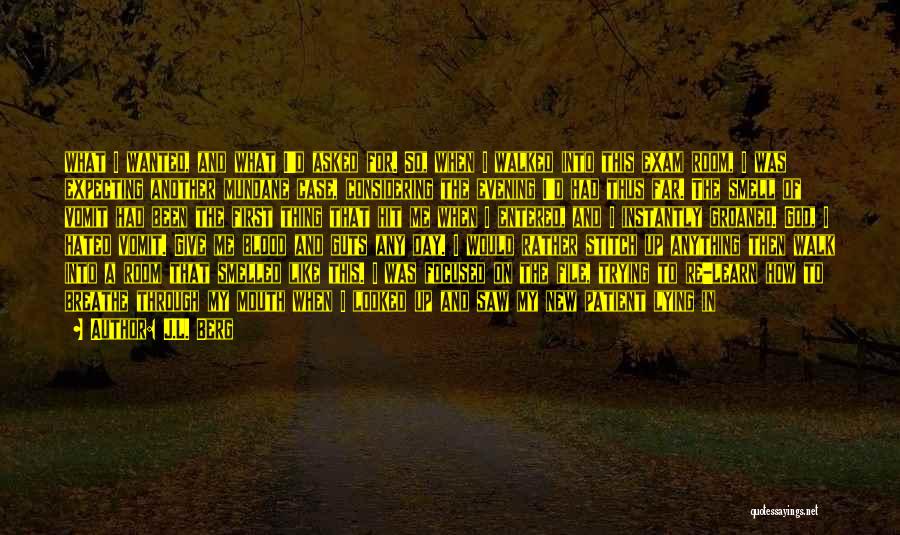 J.L. Berg Quotes: What I Wanted, And What I'd Asked For. So, When I Walked Into This Exam Room, I Was Expecting Another