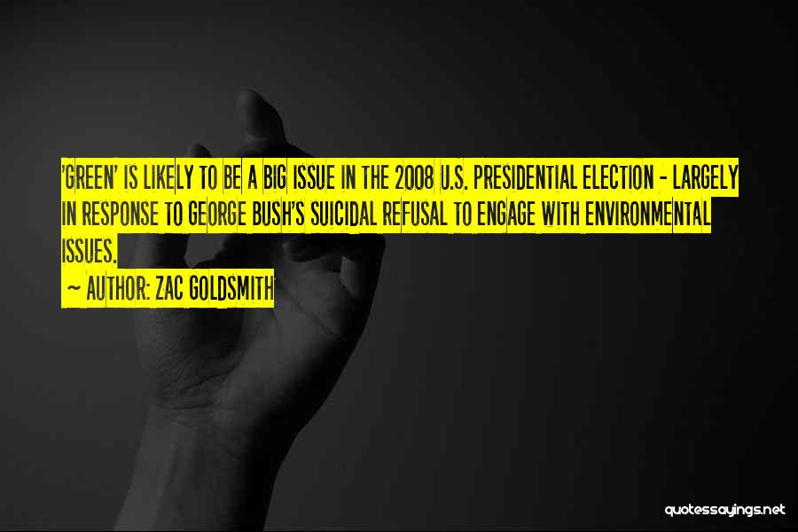 Zac Goldsmith Quotes: 'green' Is Likely To Be A Big Issue In The 2008 U.s. Presidential Election - Largely In Response To George