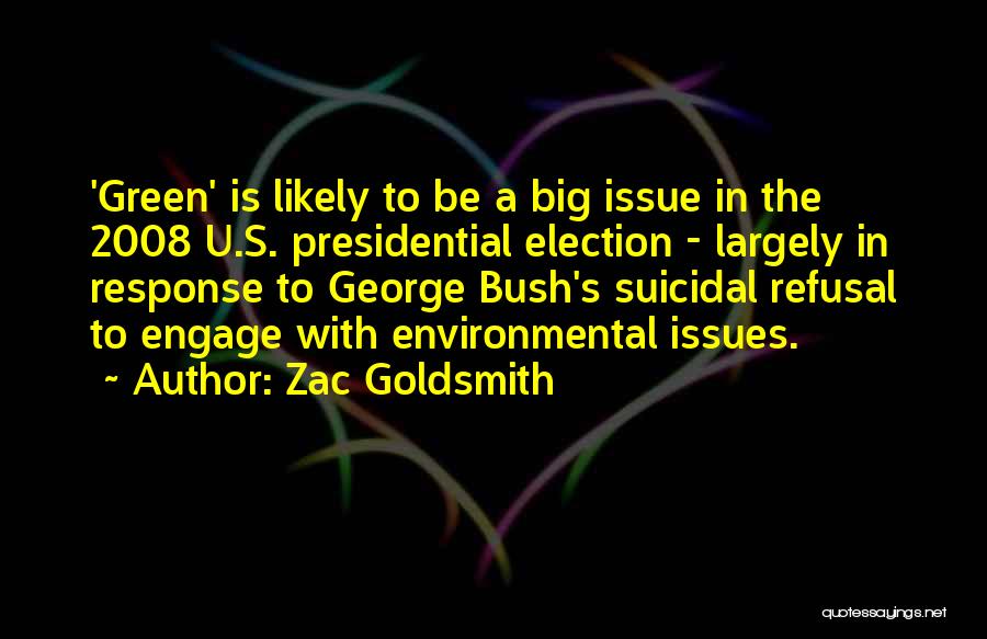 Zac Goldsmith Quotes: 'green' Is Likely To Be A Big Issue In The 2008 U.s. Presidential Election - Largely In Response To George