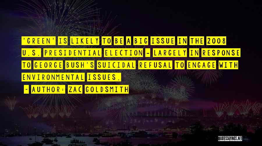 Zac Goldsmith Quotes: 'green' Is Likely To Be A Big Issue In The 2008 U.s. Presidential Election - Largely In Response To George