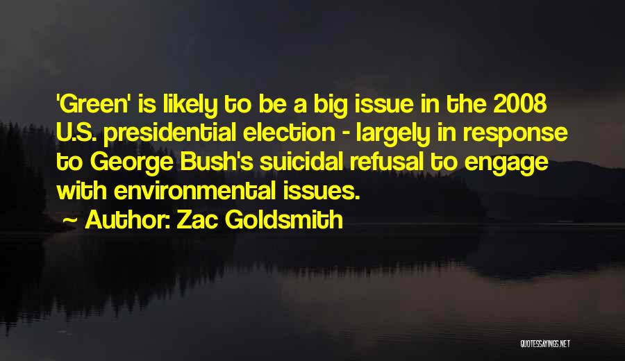 Zac Goldsmith Quotes: 'green' Is Likely To Be A Big Issue In The 2008 U.s. Presidential Election - Largely In Response To George