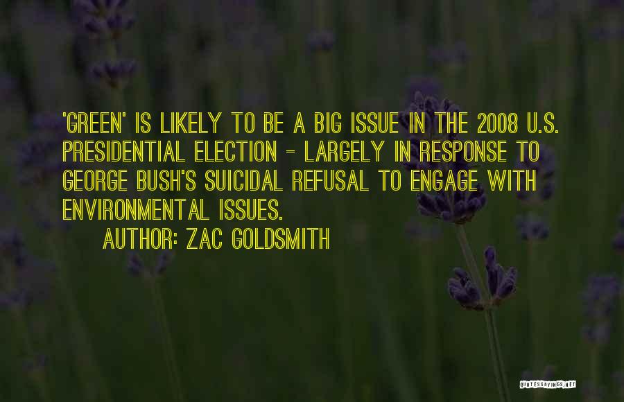 Zac Goldsmith Quotes: 'green' Is Likely To Be A Big Issue In The 2008 U.s. Presidential Election - Largely In Response To George