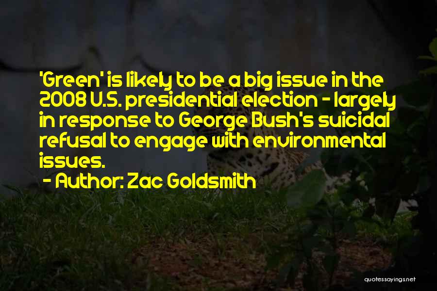 Zac Goldsmith Quotes: 'green' Is Likely To Be A Big Issue In The 2008 U.s. Presidential Election - Largely In Response To George