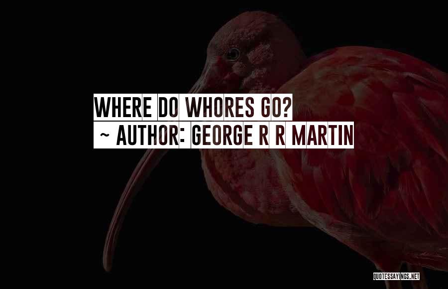 George R R Martin Quotes: Where Do Whores Go?