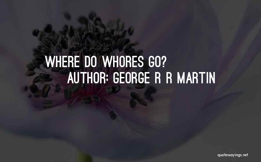 George R R Martin Quotes: Where Do Whores Go?