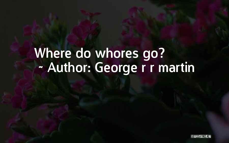 George R R Martin Quotes: Where Do Whores Go?