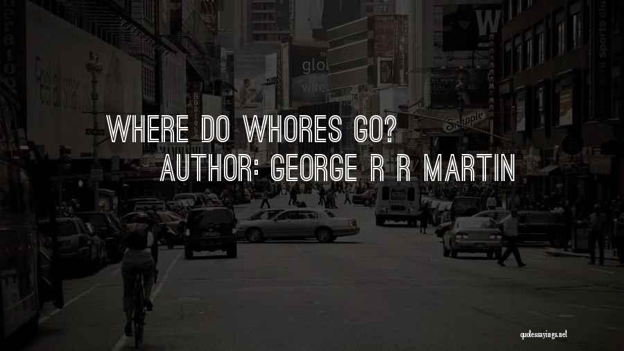 George R R Martin Quotes: Where Do Whores Go?