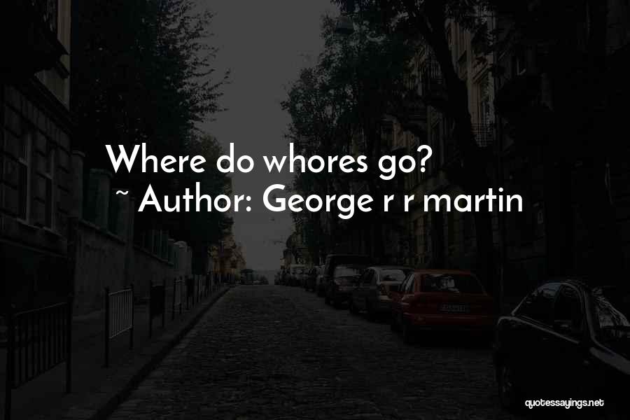 George R R Martin Quotes: Where Do Whores Go?