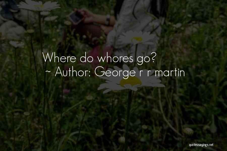 George R R Martin Quotes: Where Do Whores Go?