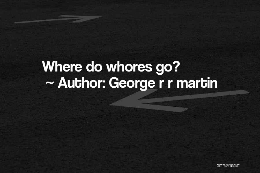 George R R Martin Quotes: Where Do Whores Go?