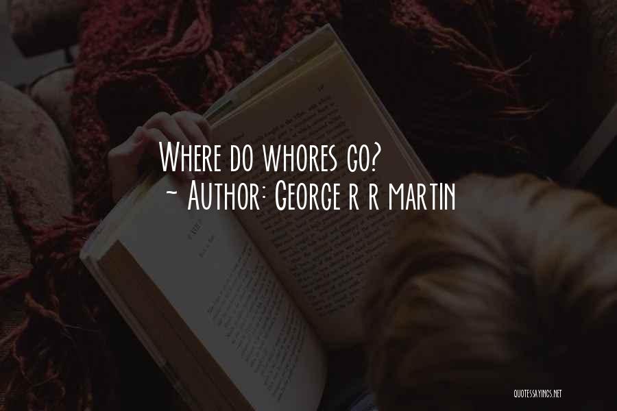 George R R Martin Quotes: Where Do Whores Go?