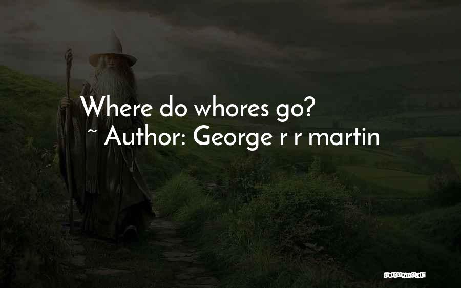 George R R Martin Quotes: Where Do Whores Go?