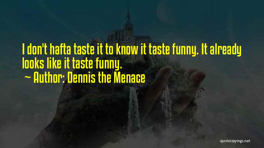 Dennis The Menace Quotes: I Don't Hafta Taste It To Know It Taste Funny. It Already Looks Like It Taste Funny.