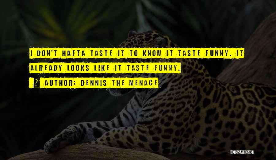 Dennis The Menace Quotes: I Don't Hafta Taste It To Know It Taste Funny. It Already Looks Like It Taste Funny.