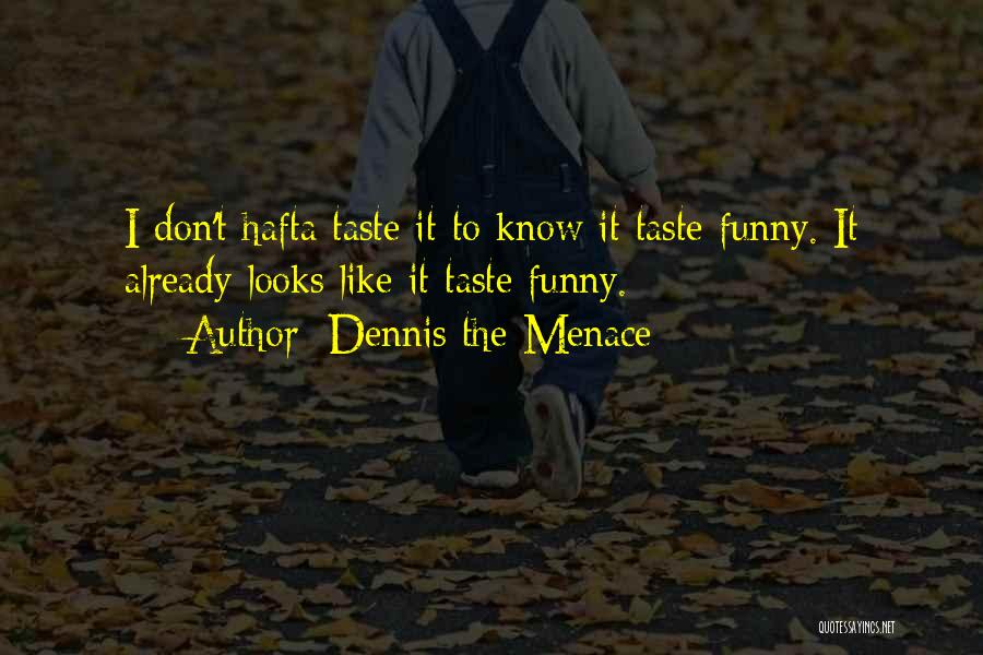 Dennis The Menace Quotes: I Don't Hafta Taste It To Know It Taste Funny. It Already Looks Like It Taste Funny.