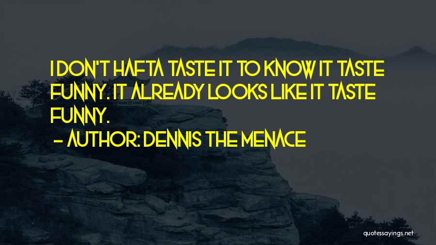Dennis The Menace Quotes: I Don't Hafta Taste It To Know It Taste Funny. It Already Looks Like It Taste Funny.