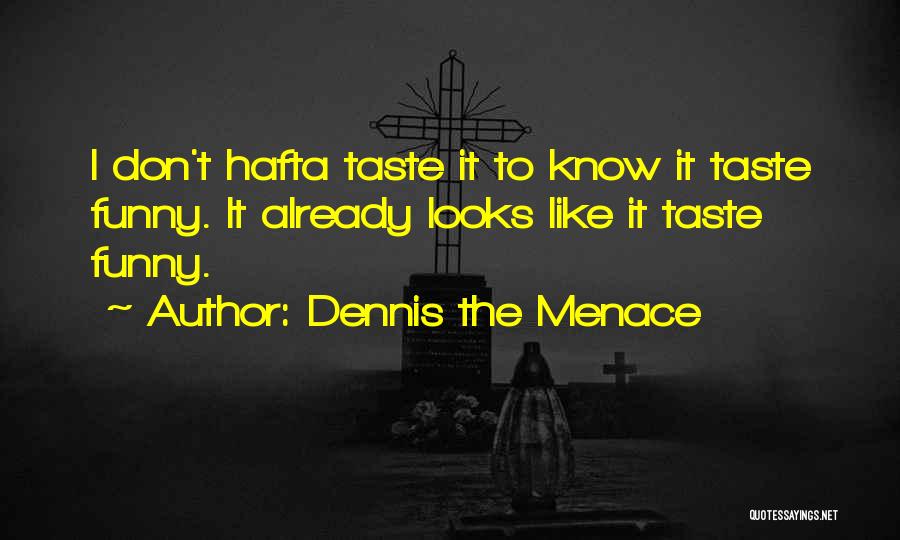 Dennis The Menace Quotes: I Don't Hafta Taste It To Know It Taste Funny. It Already Looks Like It Taste Funny.