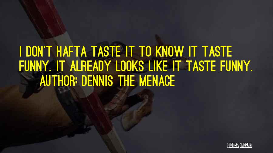 Dennis The Menace Quotes: I Don't Hafta Taste It To Know It Taste Funny. It Already Looks Like It Taste Funny.