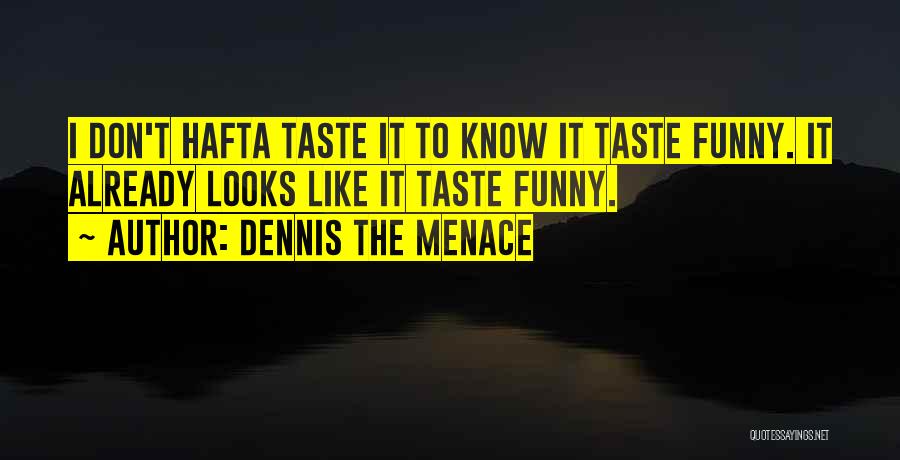 Dennis The Menace Quotes: I Don't Hafta Taste It To Know It Taste Funny. It Already Looks Like It Taste Funny.