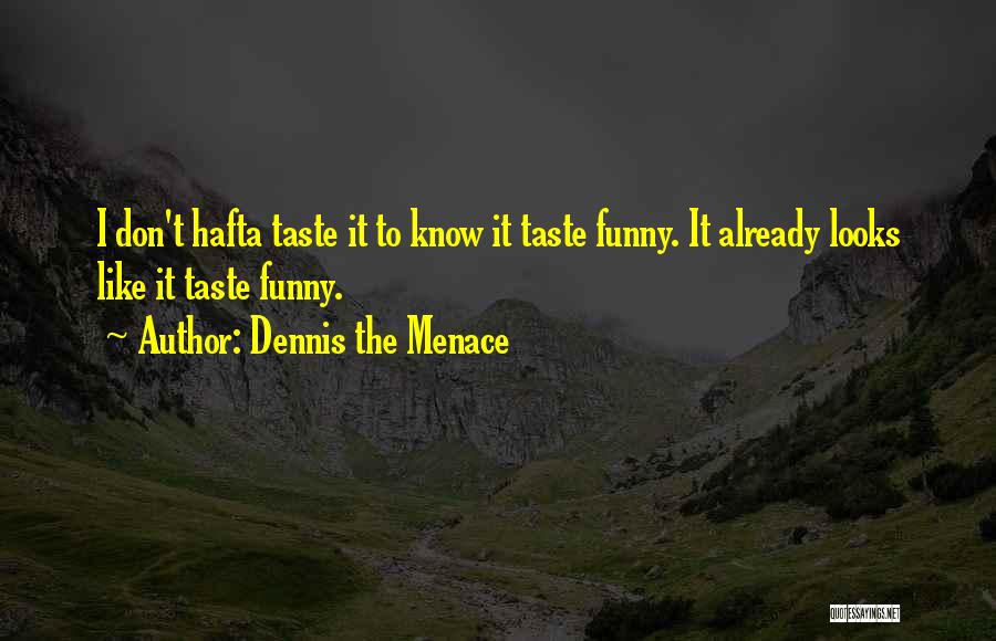 Dennis The Menace Quotes: I Don't Hafta Taste It To Know It Taste Funny. It Already Looks Like It Taste Funny.