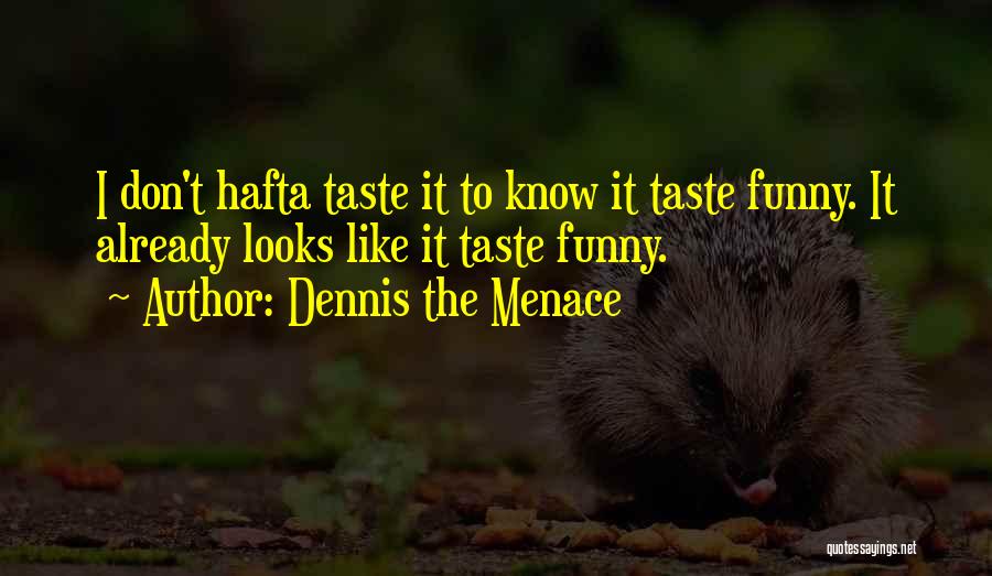 Dennis The Menace Quotes: I Don't Hafta Taste It To Know It Taste Funny. It Already Looks Like It Taste Funny.