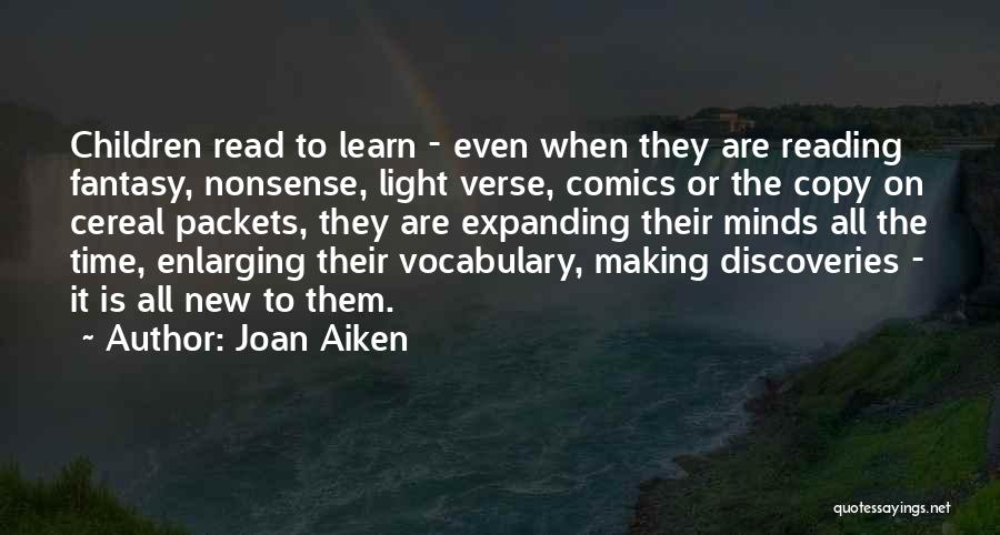 Joan Aiken Quotes: Children Read To Learn - Even When They Are Reading Fantasy, Nonsense, Light Verse, Comics Or The Copy On Cereal