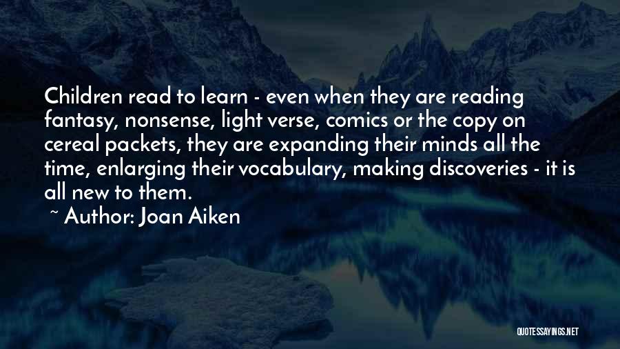 Joan Aiken Quotes: Children Read To Learn - Even When They Are Reading Fantasy, Nonsense, Light Verse, Comics Or The Copy On Cereal