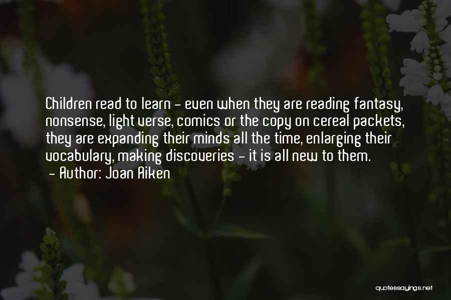 Joan Aiken Quotes: Children Read To Learn - Even When They Are Reading Fantasy, Nonsense, Light Verse, Comics Or The Copy On Cereal