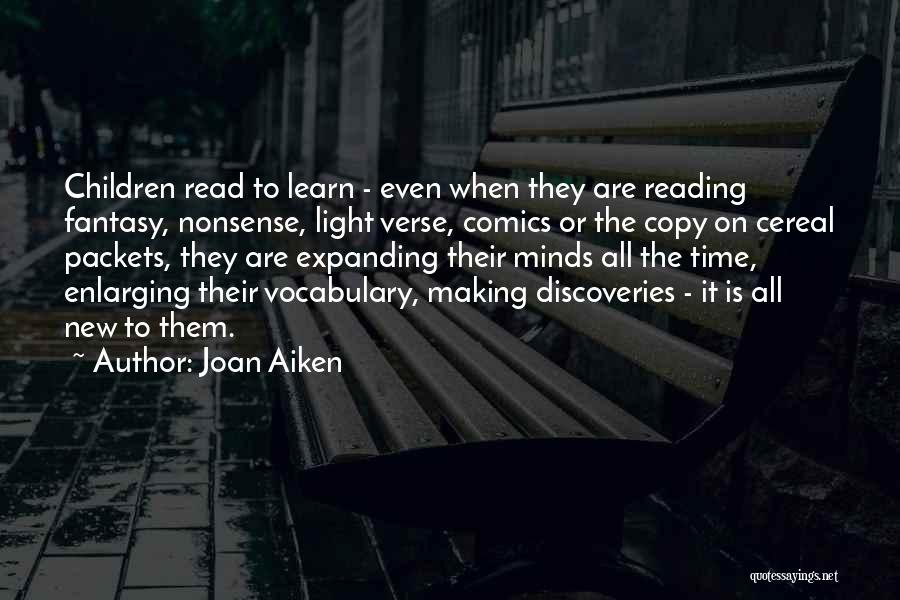 Joan Aiken Quotes: Children Read To Learn - Even When They Are Reading Fantasy, Nonsense, Light Verse, Comics Or The Copy On Cereal