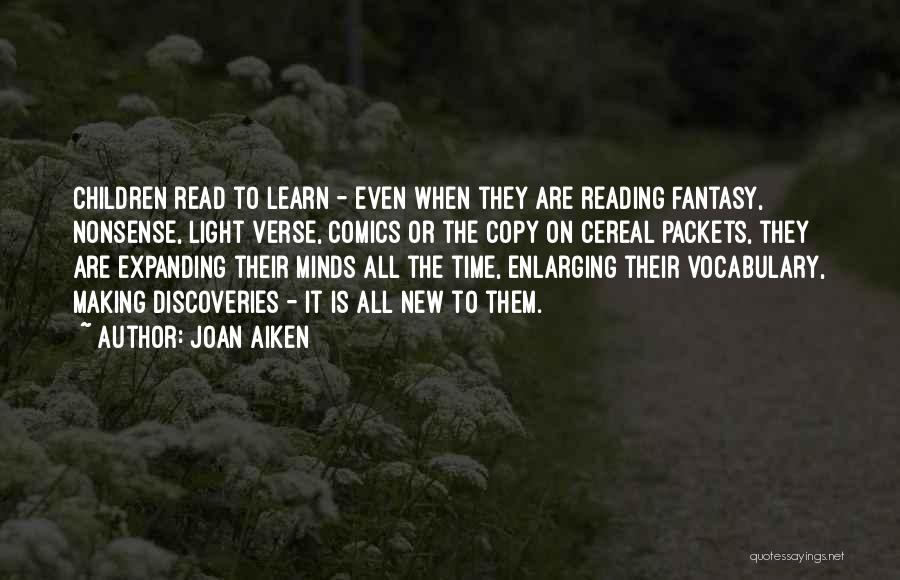 Joan Aiken Quotes: Children Read To Learn - Even When They Are Reading Fantasy, Nonsense, Light Verse, Comics Or The Copy On Cereal