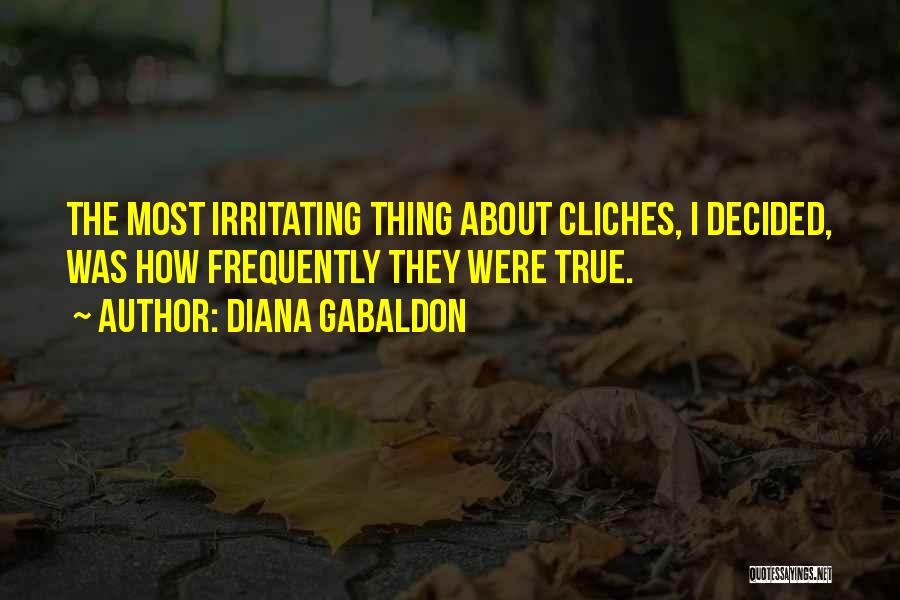 Diana Gabaldon Quotes: The Most Irritating Thing About Cliches, I Decided, Was How Frequently They Were True.