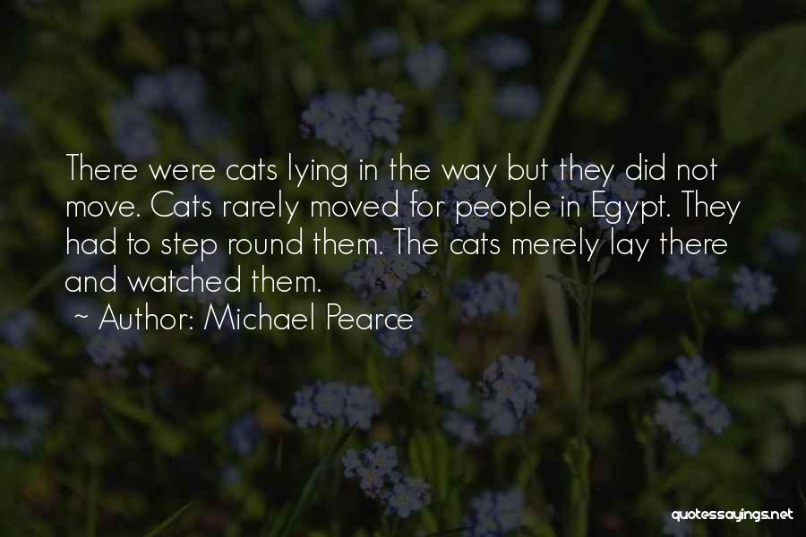 Michael Pearce Quotes: There Were Cats Lying In The Way But They Did Not Move. Cats Rarely Moved For People In Egypt. They