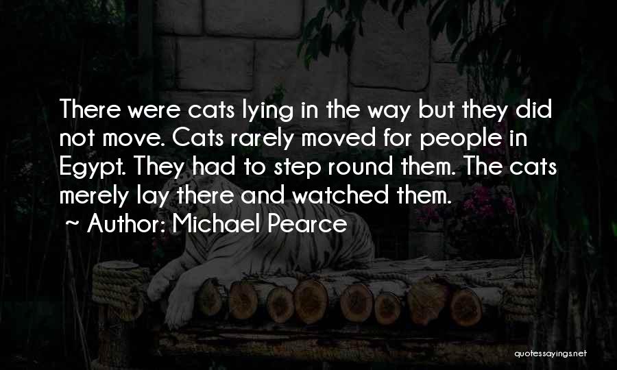 Michael Pearce Quotes: There Were Cats Lying In The Way But They Did Not Move. Cats Rarely Moved For People In Egypt. They