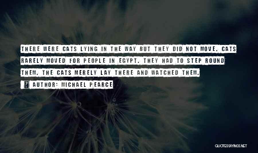 Michael Pearce Quotes: There Were Cats Lying In The Way But They Did Not Move. Cats Rarely Moved For People In Egypt. They